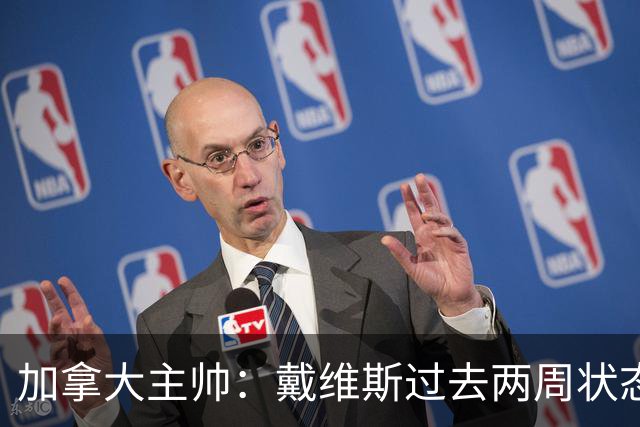加拿大主帅：戴维斯过去两周状态很好，已经为对阵南非做好了准备