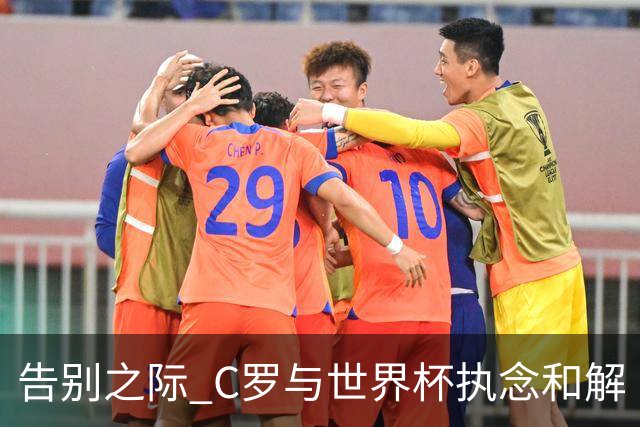告别之际 C罗与世界杯执念和解